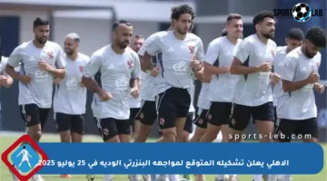 الأهلي يعلن تشكيله المتوقع لمواجهة البنزرتي الودية في 25 يوليو 2025
